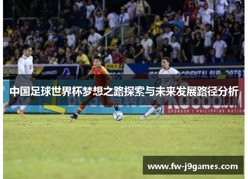 中国足球世界杯梦想之路探索与未来发展路径分析