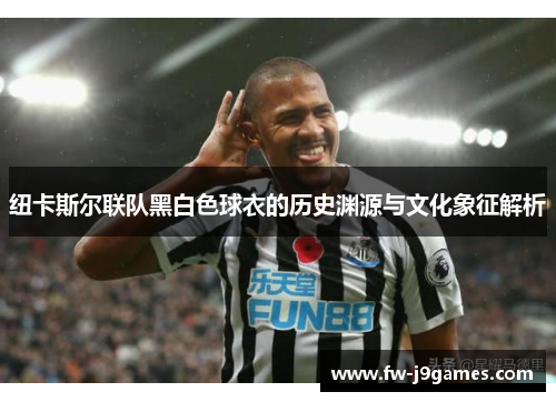 纽卡斯尔联队黑白色球衣的历史渊源与文化象征解析
