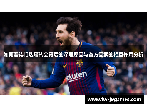 如何看待门迭塔转会背后的深层原因与各方因素的相互作用分析