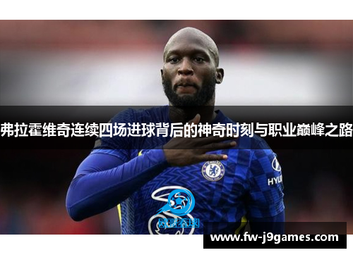 弗拉霍维奇连续四场进球背后的神奇时刻与职业巅峰之路