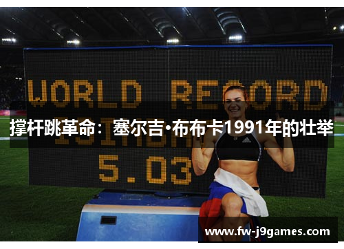 撑杆跳革命:塞尔吉·布布卡1991年的壮举