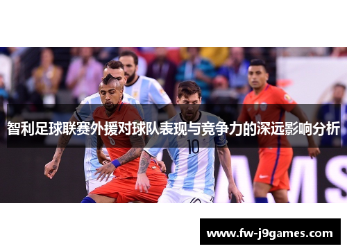 智利足球联赛外援对球队表现与竞争力的深远影响分析 智利足球联赛外援对球队表现与竞争力的深远影响分析