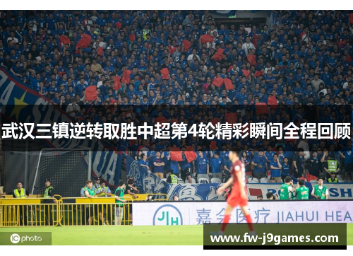 武汉三镇逆转取胜中超第4轮精彩瞬间全程回顾 武汉三镇逆转取胜中超第4轮精彩瞬间全程回顾