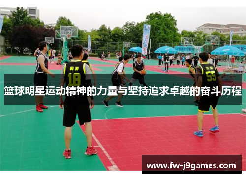 篮球明星运动精神的力量与坚持追求卓越的奋斗历程 篮球明星运动精神的力量与坚持追求卓越的奋斗历程