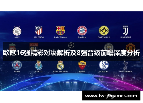 欧冠16强精彩对决解析及8强晋级前瞻深度分析 欧冠16强精彩对决解析及8强晋级前瞻深度分析