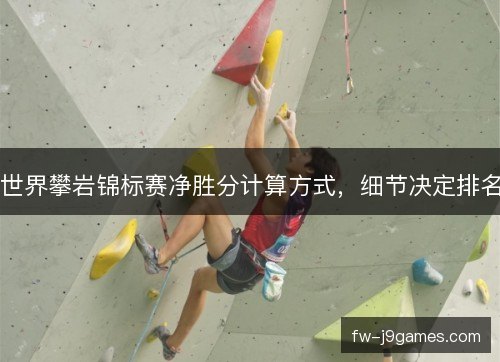 世界攀岩锦标赛净胜分计算方式，细节决定排名